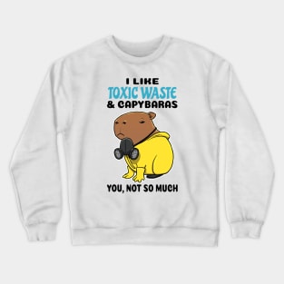 I Like Toxic Waste and Capybaras you not so much Crewneck Sweatshirt